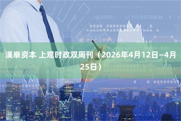 漢崋资本 上观时政双周刊（2026年4月12日—4月25日）